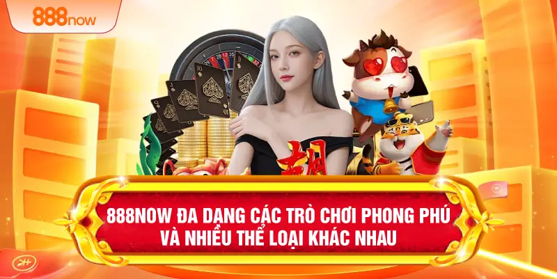 888NOW đa dạng các trò chơi phong phú và nhiều thể loại khác nhau 