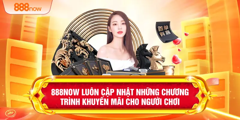 888NOW luôn cập nhật những chương trình khuyến mãi cho người chơi 