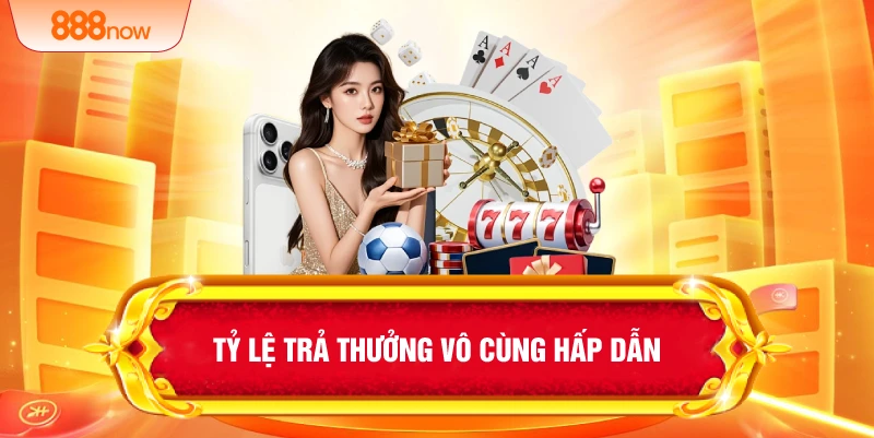 Tỷ lệ trả thưởng vô cùng hấp dẫn