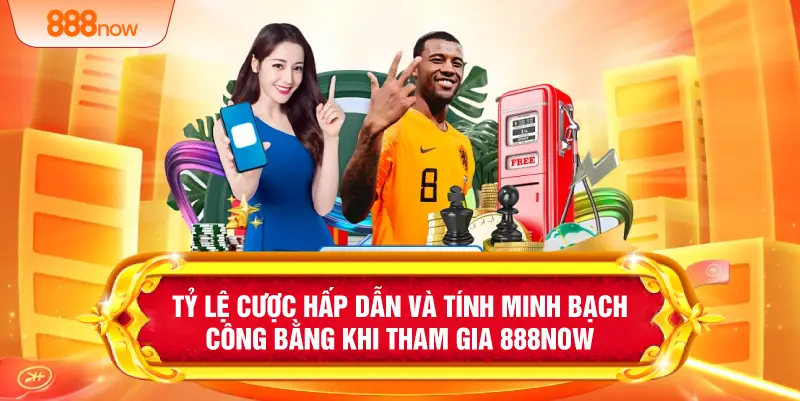 Tỷ lệ cược hấp dẫn và tính minh bạch công bằng khi tham gia 888NOW